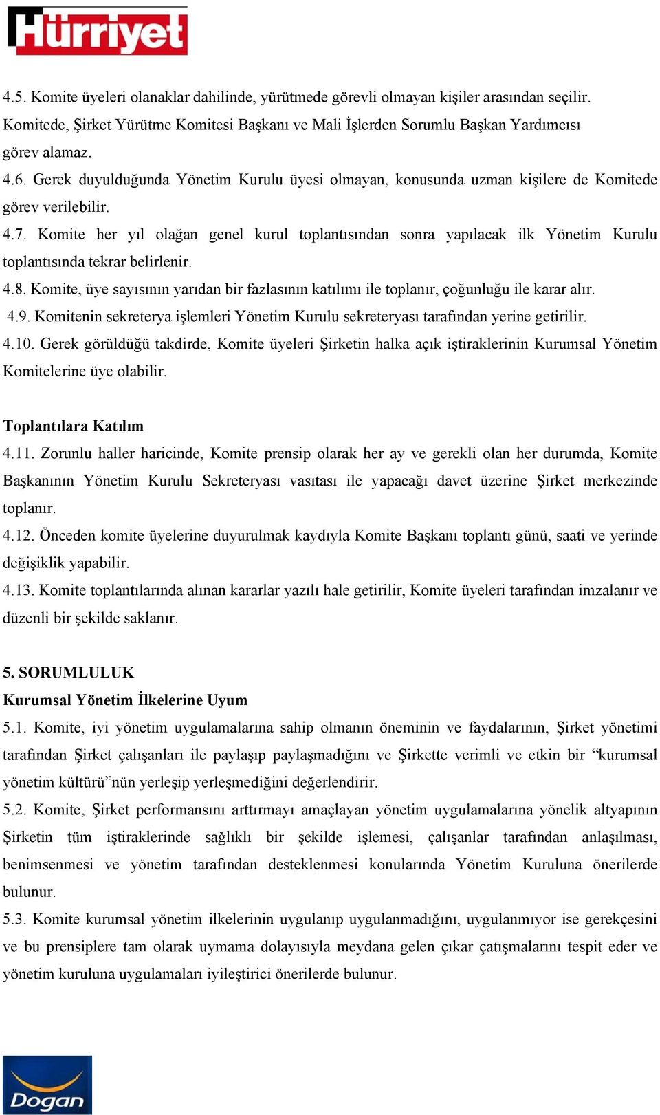 Komite her yıl olağan genel kurul toplantısından sonra yapılacak ilk Yönetim Kurulu toplantısında tekrar belirlenir. 4.8.