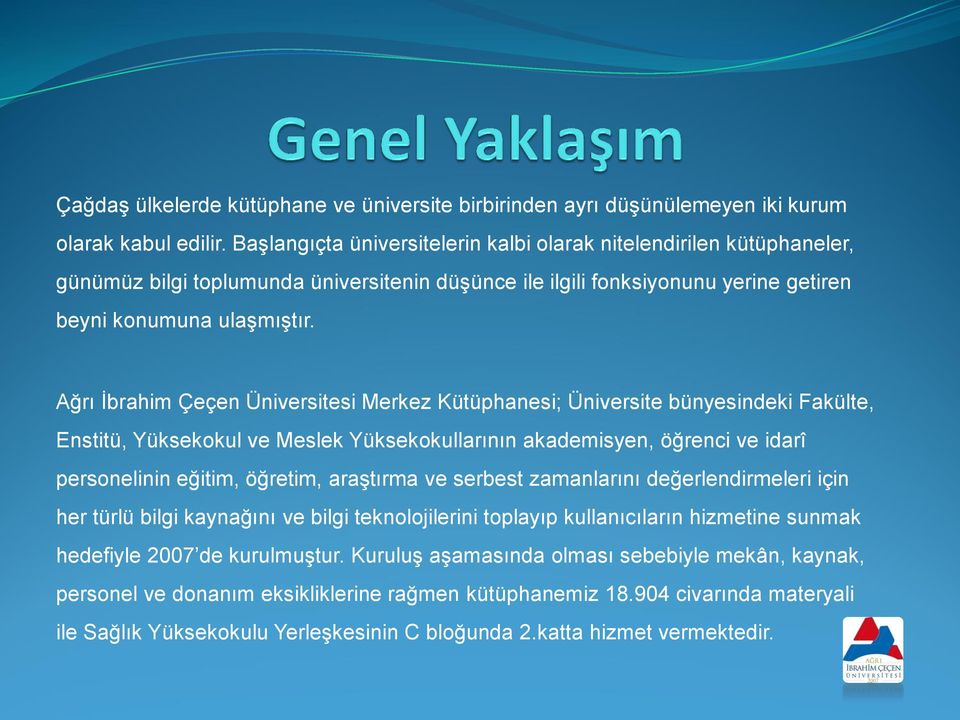 Ağrı İbrahim Çeçen Üniversitesi Merkez Kütüphanesi; Üniversite bünyesindeki Fakülte, Enstitü, Yüksekokul ve Meslek Yüksekokullarının akademisyen, öğrenci ve idarî personelinin eğitim, öğretim,