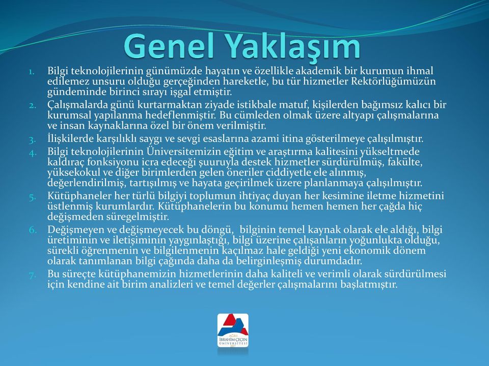 Bu cümleden olmak üzere altyapı çalışmalarına ve insan kaynaklarına özel bir önem verilmiştir. 3. İlişkilerde karşılıklı saygı ve sevgi esaslarına azami itina gösterilmeye çalışılmıştır. 4.