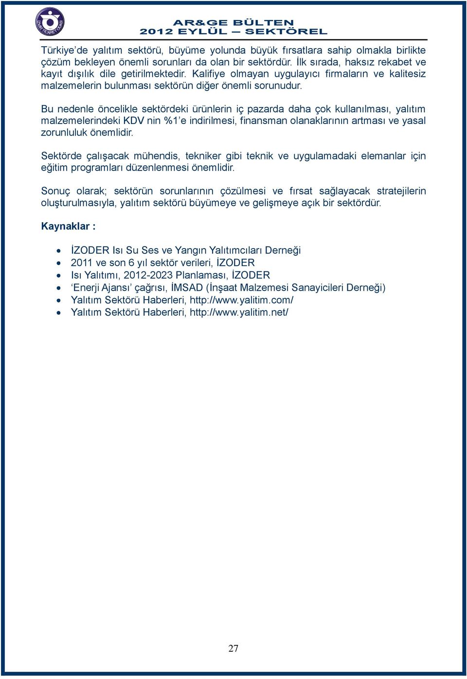 Bu nedenle öncelikle sektördeki ürünlerin iç pazarda daha çok kullanılması, yalıtım malzemelerindeki KDV nin %1 e indirilmesi, finansman olanaklarının artması ve yasal zorunluluk önemlidir.