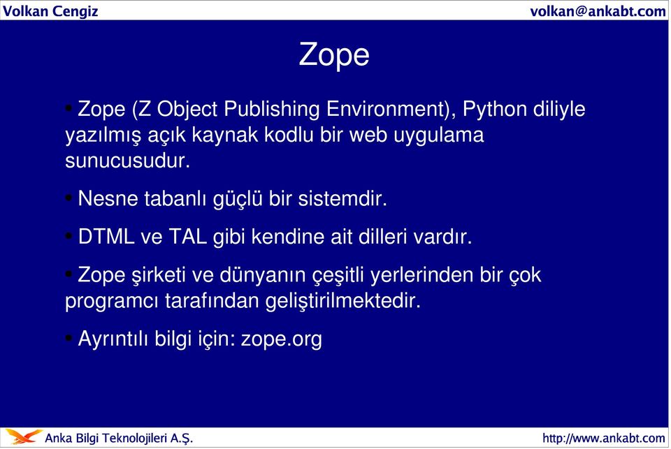 web uyguama sunucusudur. Nesne taban ı güçü bir sistemdir. DTML ve TAL gibi kendine ait dieri vardır.