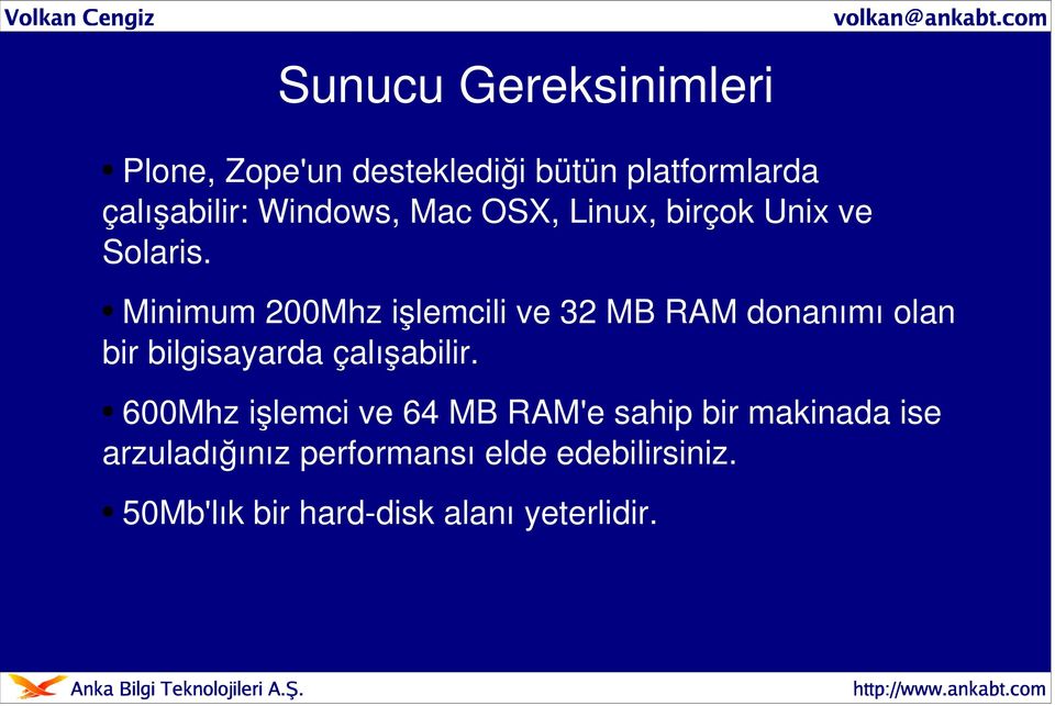 Linux, birçok Unix ve Soaris. Minimum 200Mhz işemcii ve 32 MB RAM donanım ı oan bir bigisayarda çaışabiir.