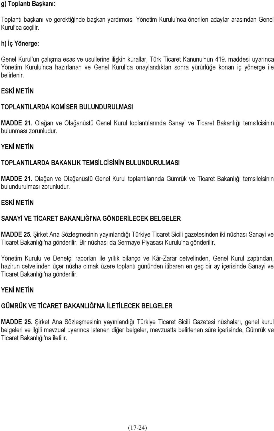 maddesi uyarınca Yönetim Kurulu nca hazırlanan ve Genel Kurul ca onaylandıktan sonra yürürlüğe konan iç yönerge ile belirlenir. ESKİ METİN TOPLANTILARDA KOMİSER BULUNDURULMASI MADDE 21.