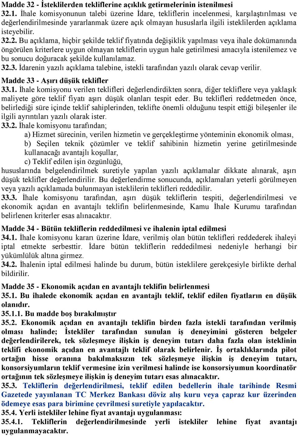 2. Bu açıklama, hiçbir şekilde teklif fiyatında değişiklik yapılması veya ihale dokümanında öngörülen kriterlere uygun olmayan tekliflerin uygun hale getirilmesi amacıyla istenilemez ve bu sonucu