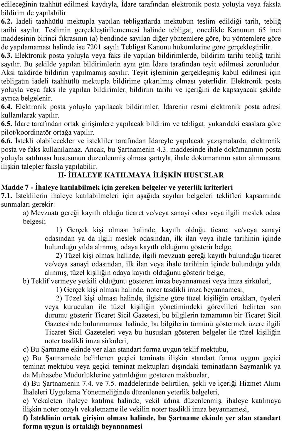 Teslimin gerçekleştirilememesi halinde tebligat, öncelikle Kanunun 65 inci maddesinin birinci fıkrasının (a) bendinde sayılan diğer yöntemlere göre, bu yöntemlere göre de yapılamaması halinde ise