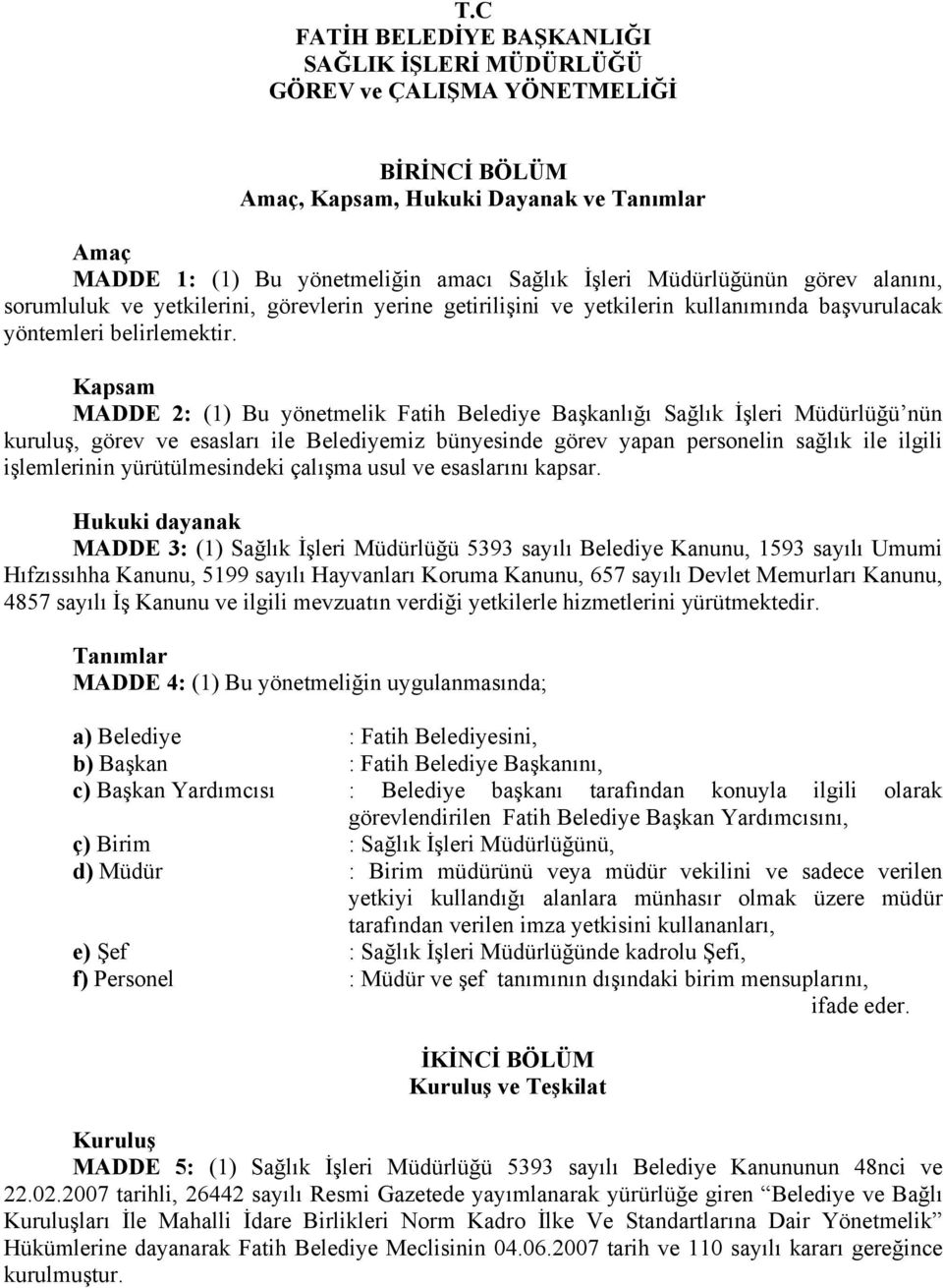 Kapsam MADDE 2: (1) Bu yönetmelik Fatih Belediye Başkanlığı Sağlık İşleri Müdürlüğü nün kuruluş, görev ve esasları ile Belediyemiz bünyesinde görev yapan personelin sağlık ile ilgili işlemlerinin