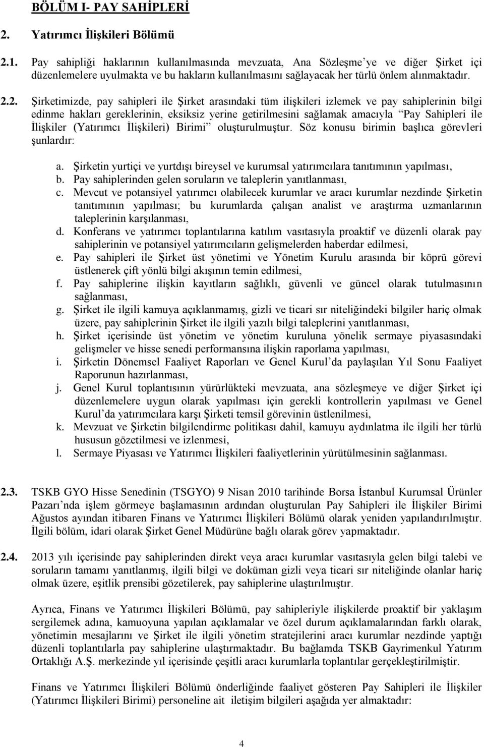 2. Şirketimizde, pay sahipleri ile Şirket arasındaki tüm ilişkileri izlemek ve pay sahiplerinin bilgi edinme hakları gereklerinin, eksiksiz yerine getirilmesini sağlamak amacıyla Pay Sahipleri ile