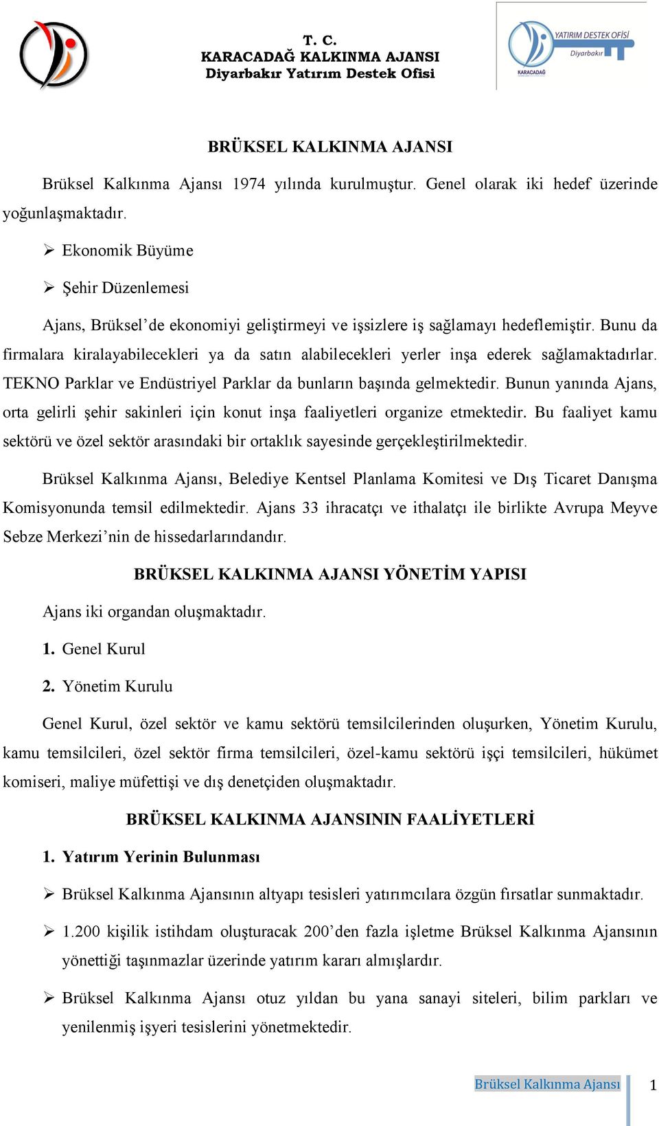 Bunu da firmalara kiralayabilecekleri ya da satın alabilecekleri yerler inşa ederek sağlamaktadırlar. TEKNO Parklar ve Endüstriyel Parklar da bunların başında gelmektedir.