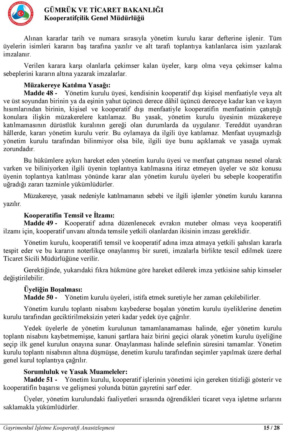 Müzakereye Katılma Yasağı: Madde 48 - Yönetim kurulu üyesi, kendisinin kooperatif dışı kişisel menfaatiyle veya alt ve üst soyundan birinin ya da eşinin yahut üçüncü derece dâhil üçüncü dereceye