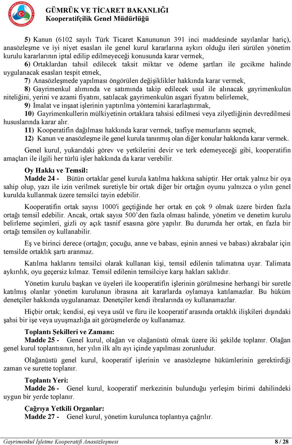 yapılması öngörülen değişiklikler hakkında karar vermek, 8) Gayrimenkul alımında ve satımında takip edilecek usul ile alınacak gayrimenkulün niteliğini, yerini ve azami fiyatını, satılacak