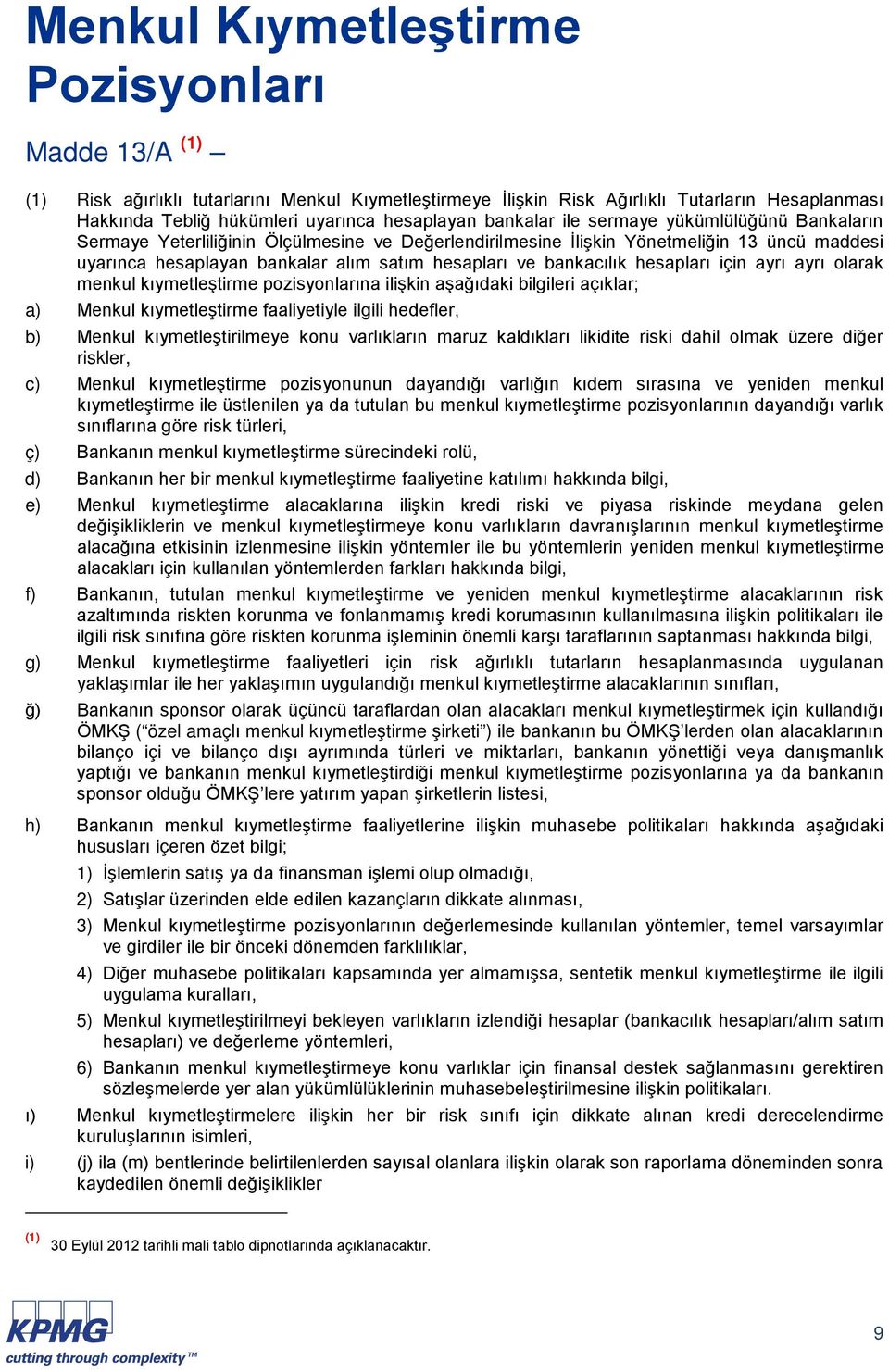 bankacılık hesapları için ayrı ayrı olarak menkul kıymetleştirme pozisyonlarına ilişkin aşağıdaki bilgileri açıklar; a) Menkul kıymetleştirme faaliyetiyle ilgili hedefler, b) Menkul