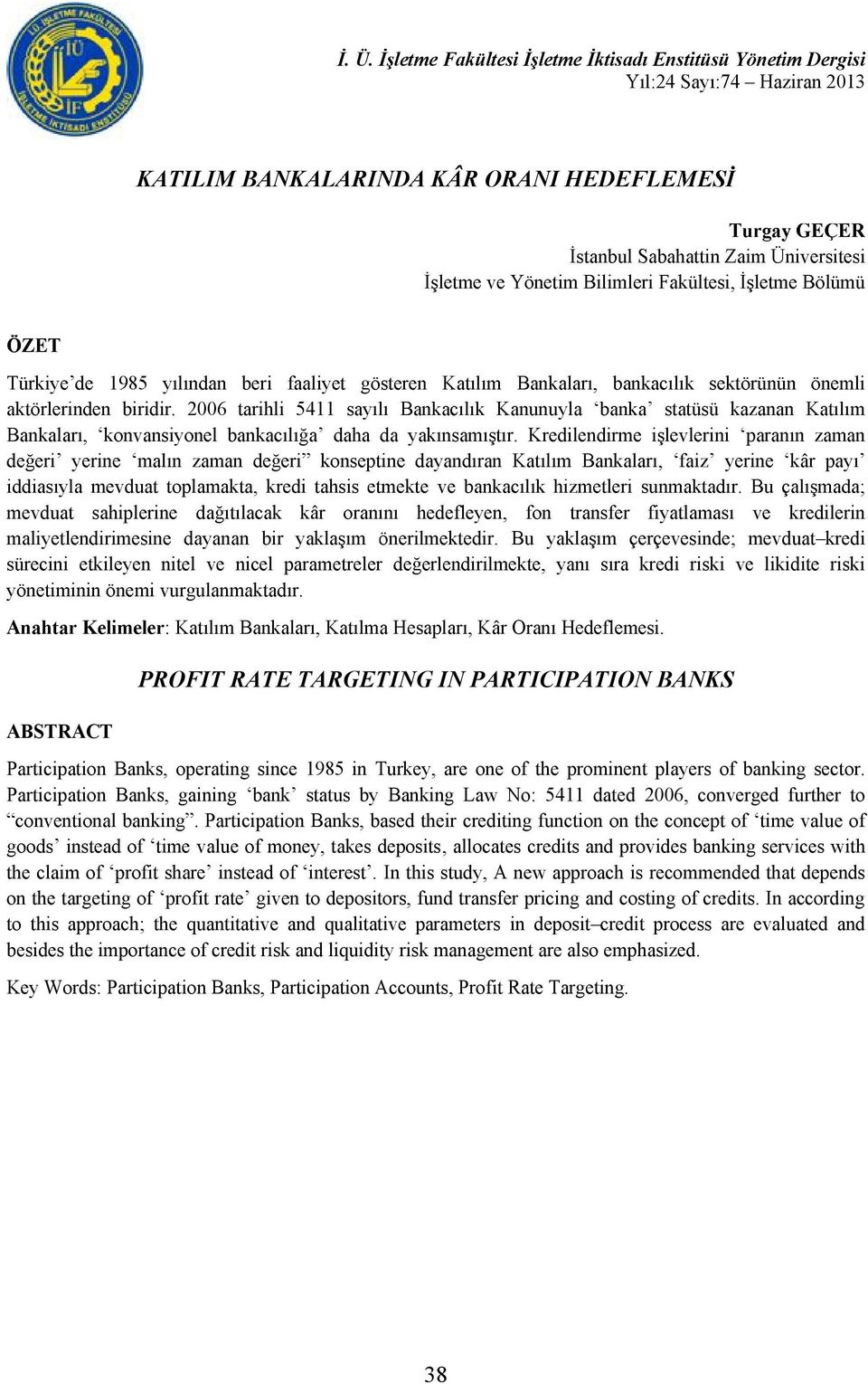 kredi riski ve likidite riski PROFIT RATE TARGETING IN PARTICIPATION BANKS ABSTRACT Participation Banks, operating since 1985 in Turkey, are one of the prominent players of banking sector.