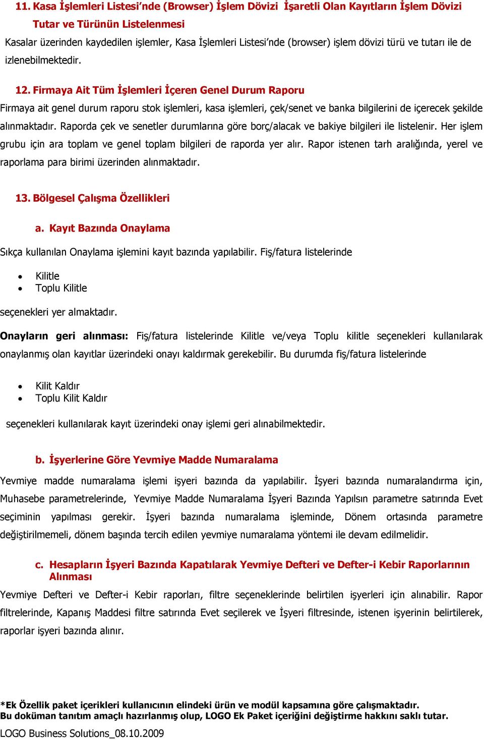 Firmaya Ait Tüm İşlemleri İçeren Genel Durum Raporu Firmaya ait genel durum raporu stok işlemleri, kasa işlemleri, çek/senet ve banka bilgilerini de içerecek şekilde alınmaktadır.