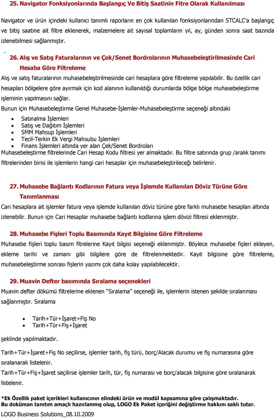 Alış ve Satış Faturalarının ve Çek/Senet Bordrolarının Muhasebeleştirilmesinde Cari Hesaba Göre Filtreleme Alış ve satış faturalarının muhasebeleştirilmesinde cari hesaplara göre filtreleme