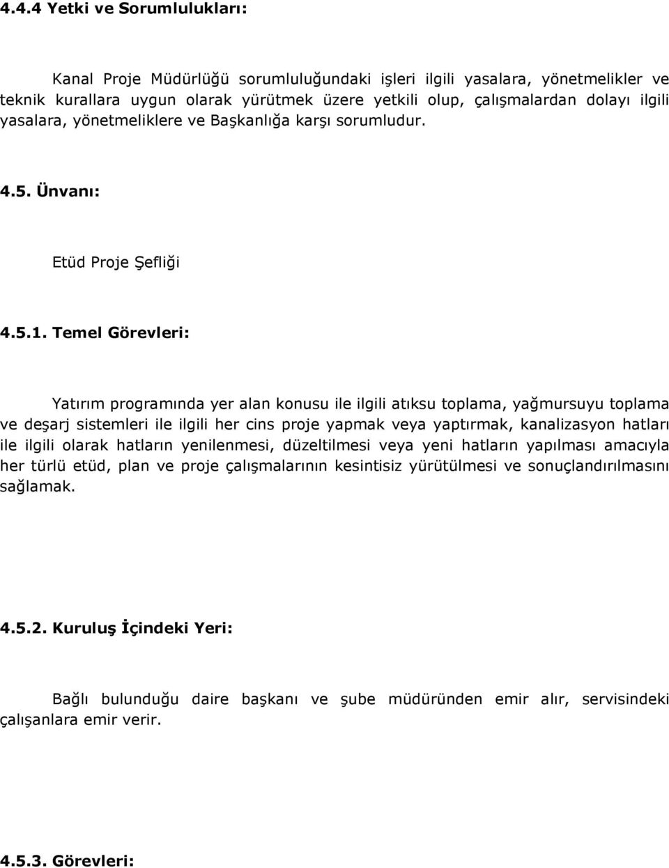 Temel Görevleri: Yatırım programında yer alan konusu ile ilgili atıksu toplama, yağmursuyu toplama ve deşarj sistemleri ile ilgili her cins proje yapmak veya yaptırmak, kanalizasyon hatları ile