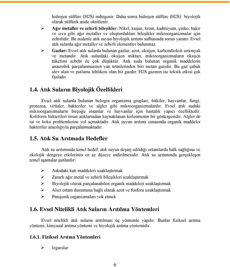 Bu nedenle atık suyun biyolojik arıtımı safhasında sorun yaratır. Evsel atık sularda ağır metaller ve zehirli elementler bulunmaz.