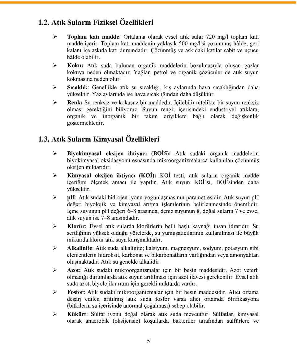 Koku: Atık suda bulunan organik maddelerin bozulmasıyla oluşan gazlar kokuya neden olmaktadır. Yağlar, petrol ve organik çözücüler de atık suyun kokmasına neden olur.