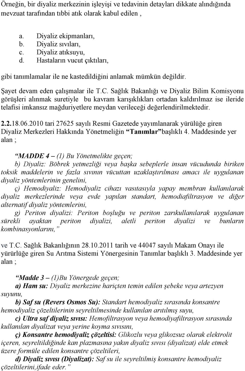 Sağlık Bakanlığı ve Diyaliz Bilim Komisyonu görüşleri alınmak suretiyle bu kavram karışıklıkları ortadan kaldırılmaz ise ileride telafisi imkansız mağduriyetlere meydan verileceği