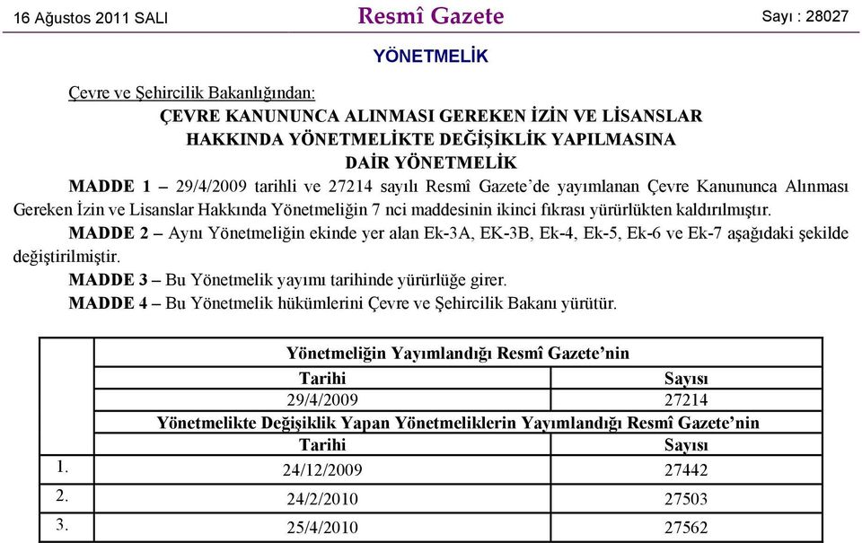 kaldırılmıştır. MADDE 2 Aynı Yönetmeliğin ekinde yer alan Ek-3A, EK-3B, Ek-4, Ek-5, Ek-6 ve Ek-7 aşağıdaki şekilde değiştirilmiştir. MADDE 3 Bu Yönetmelik yayımı tarihinde yürürlüğe girer.