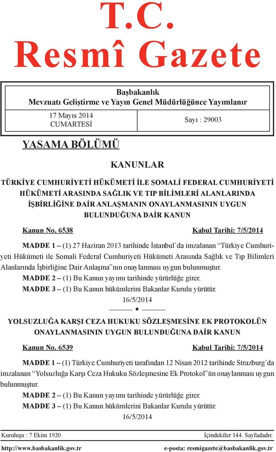 6538 Kabul Tarihi: 7/5/2014 MADDE 1 (1) 27 Haziran 2013 tarihinde İstanbul da imzalanan Türkiye Cumhuriyeti Hükümeti ile Somali Federal Cumhuriyeti Hükümeti Arasında Sağlık ve Tıp Bilimleri
