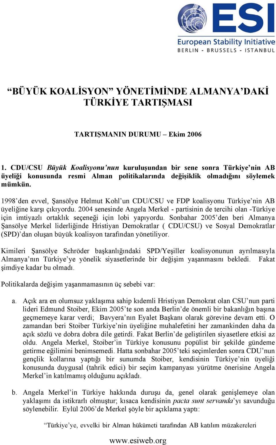 1998 den evvel, Şansölye Helmut Kohl un CDU/CSU ve FDP koalisyonu Türkiye nin AB üyeliğine karşı çıkıyordu.