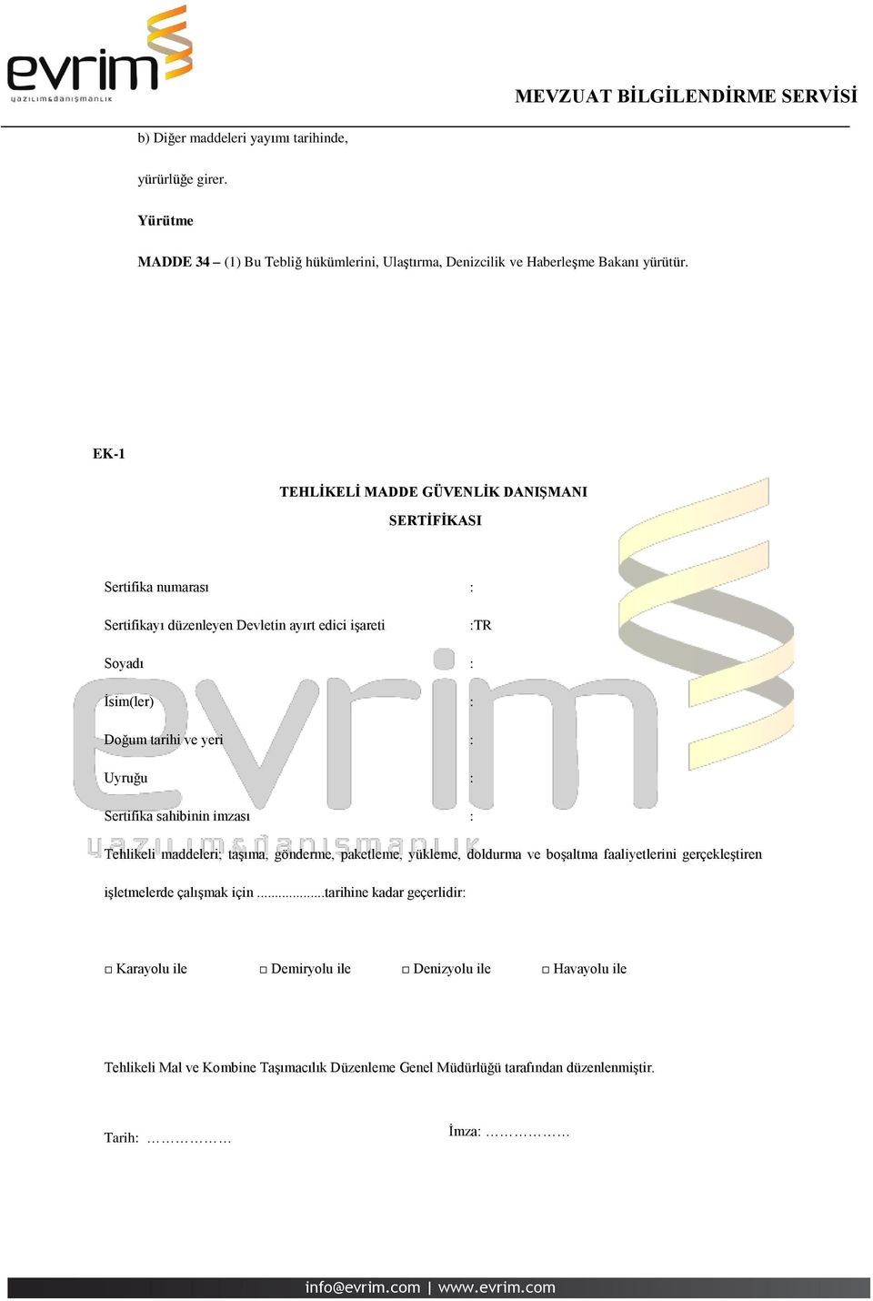 : Uyruğu : Sertifika sahibinin imzası : Tehlikeli maddeleri; taşıma, gönderme, paketleme, yükleme, doldurma ve boşaltma faaliyetlerini gerçekleştiren işletmelerde