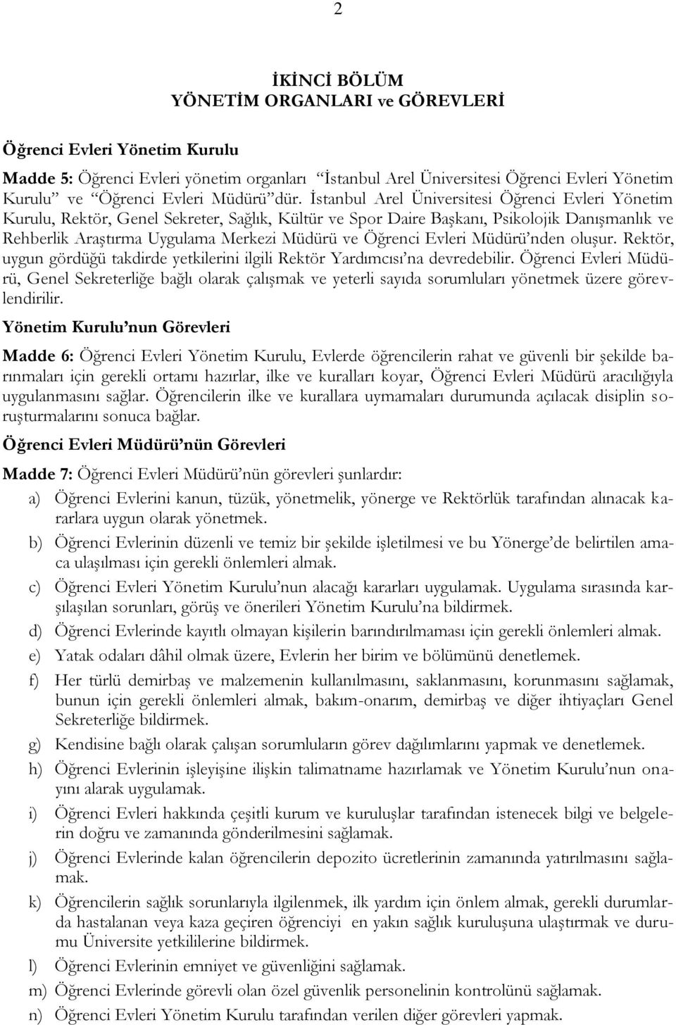 Öğrenci Evleri Müdürü nden oluşur. Rektör, uygun gördüğü takdirde yetkilerini ilgili Rektör Yardımcısı na devredebilir.