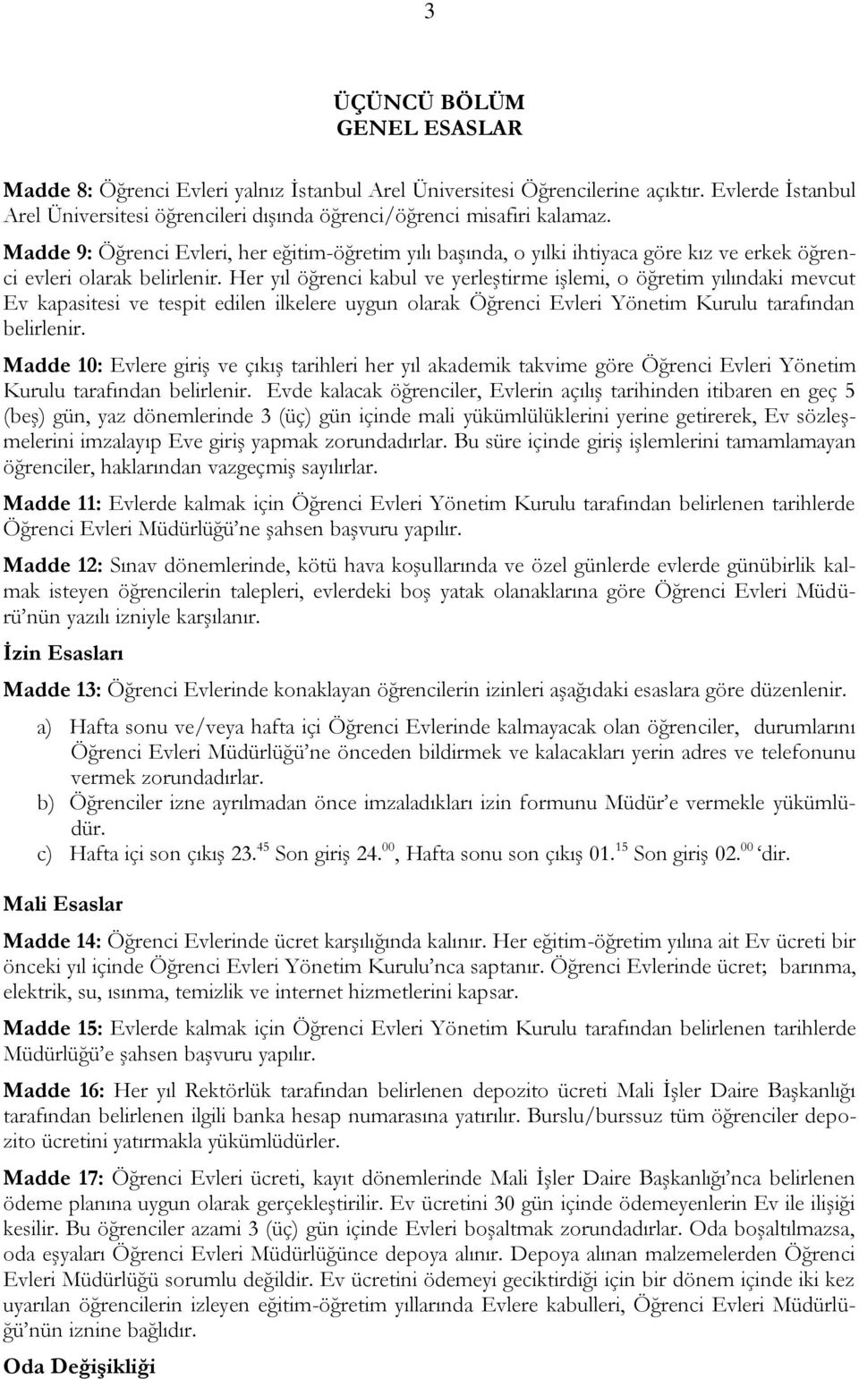 Her yıl öğrenci kabul ve yerleştirme işlemi, o öğretim yılındaki mevcut Ev kapasitesi ve tespit edilen ilkelere uygun olarak Öğrenci Evleri Yönetim Kurulu tarafından belirlenir.