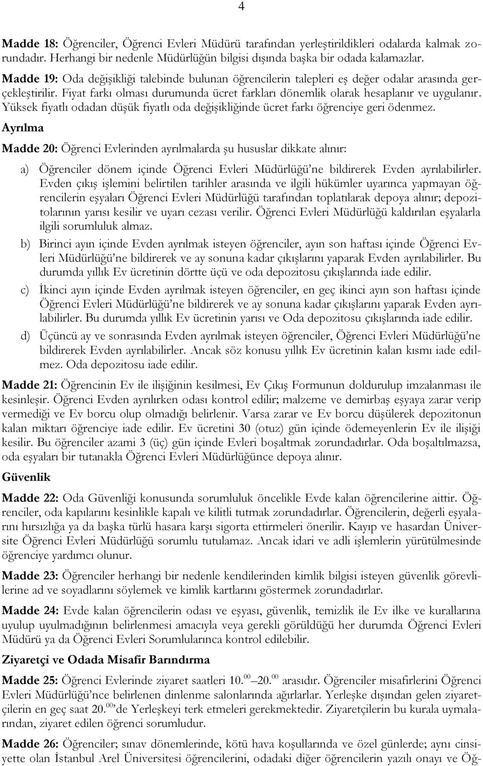 Yüksek fiyatlı odadan düşük fiyatlı oda değişikliğinde ücret farkı öğrenciye geri ödenmez.