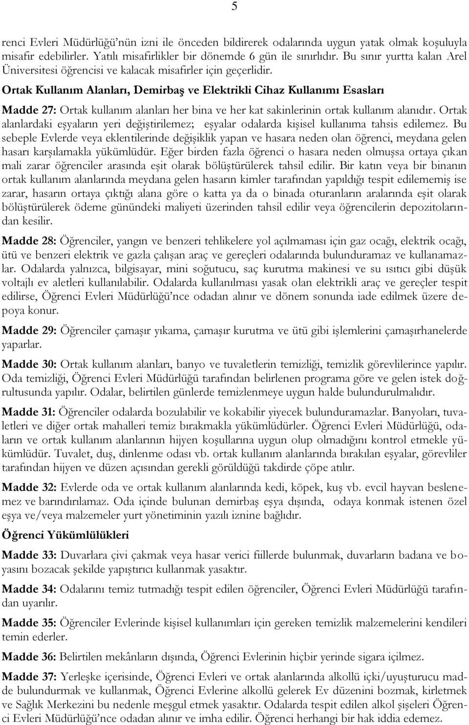 Ortak Kullanım Alanları, Demirbaş ve Elektrikli Cihaz Kullanımı Esasları Madde 27: Ortak kullanım alanları her bina ve her kat sakinlerinin ortak kullanım alanıdır.