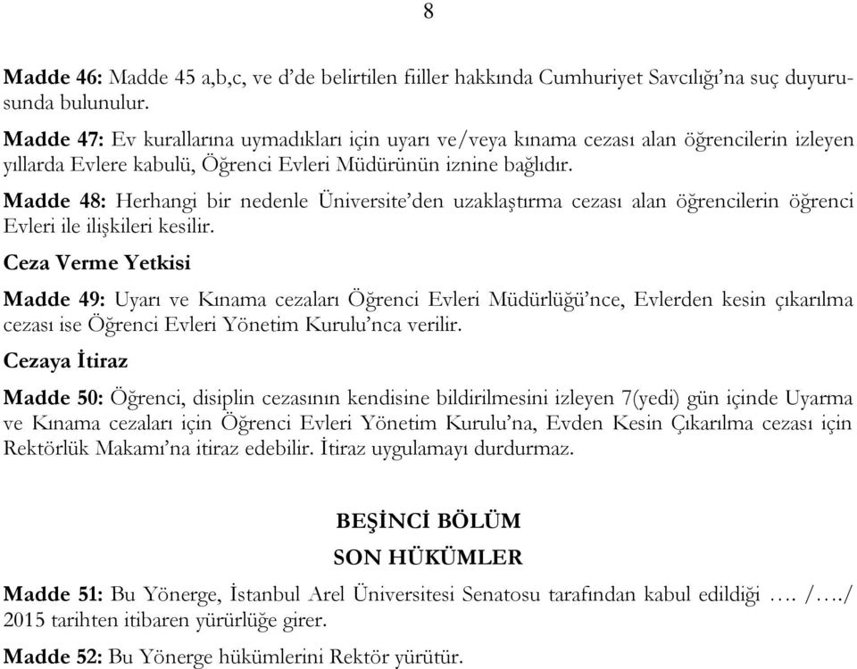 Madde 48: Herhangi bir nedenle Üniversite den uzaklaştırma cezası alan öğrencilerin öğrenci Evleri ile ilişkileri kesilir.