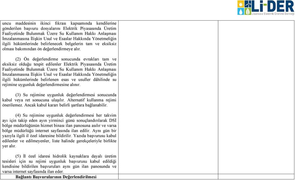 (2) Ön değerlendirme sonucunda evrakları tam ve eksiksiz olduğu tespit edilenler Elektrik Piyasasında Üretim Faaliyetinde Bulunmak Üzere Su Kullanım Hakkı Anlaşması İmzalanmasına İlişkin Usul ve