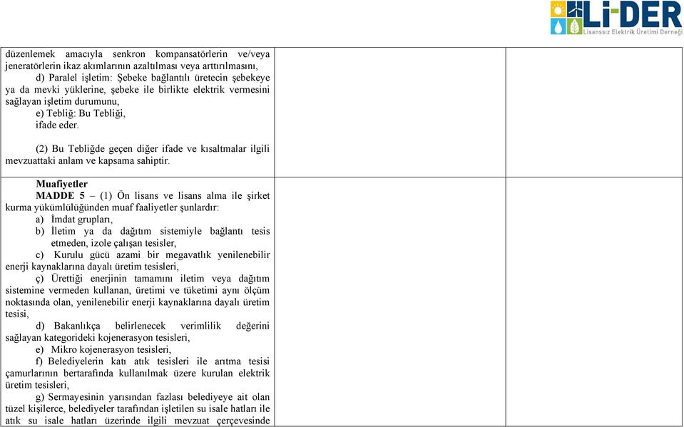 Muafiyetler MADDE 5 (1) Ön lisans ve lisans alma ile şirket kurma yükümlülüğünden muaf faaliyetler şunlardır: a) İmdat grupları, b) İletim ya da dağıtım sistemiyle bağlantı tesis etmeden, izole