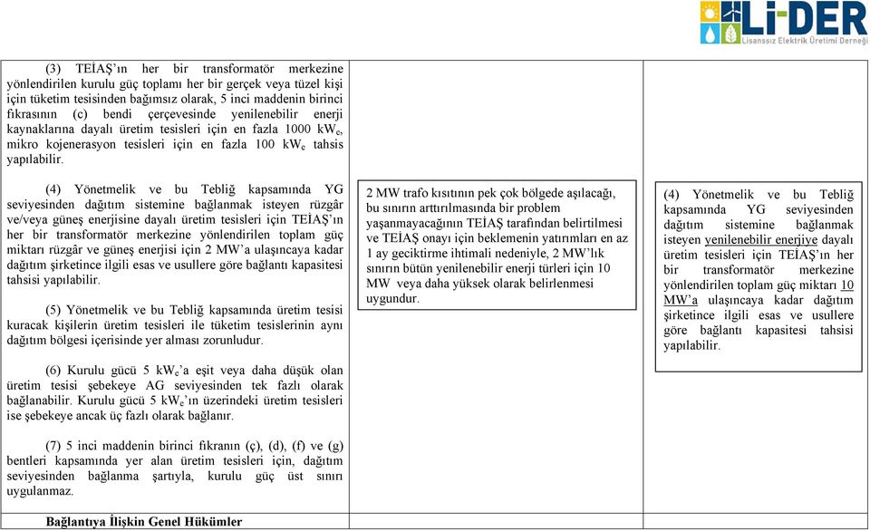 (4) Yönetmelik ve bu Tebliğ kapsamında YG seviyesinden dağıtım sistemine bağlanmak isteyen rüzgâr ve/veya güneş enerjisine dayalı üretim tesisleri için TEİAŞ ın her bir transformatör merkezine