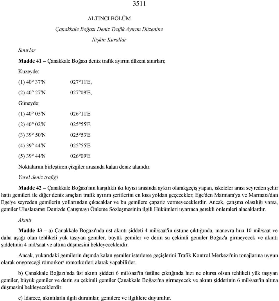 Yerel deniz trafiği Madde 42 Çanakkale Boğazı'nın karşılıklı iki kıyısı arasında aykırı olarakgeçiş yapan, iskeleler arası seyreden şehir hattı gemileri ile diğer deniz araçları trafik ayırım