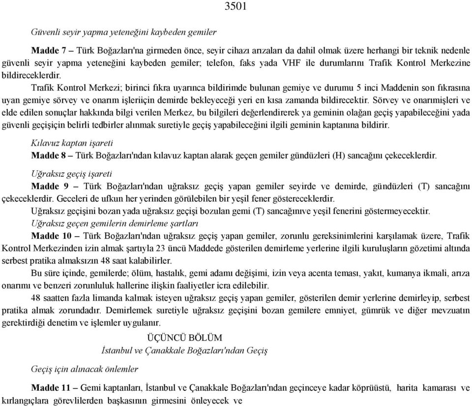 Trafik Kontrol Merkezi; birinci fıkra uyarınca bildirimde bulunan gemiye ve durumu 5 inci Maddenin son fıkrasına uyan gemiye sörvey ve onarım işleriiçin demirde bekleyeceği yeri en kısa zamanda