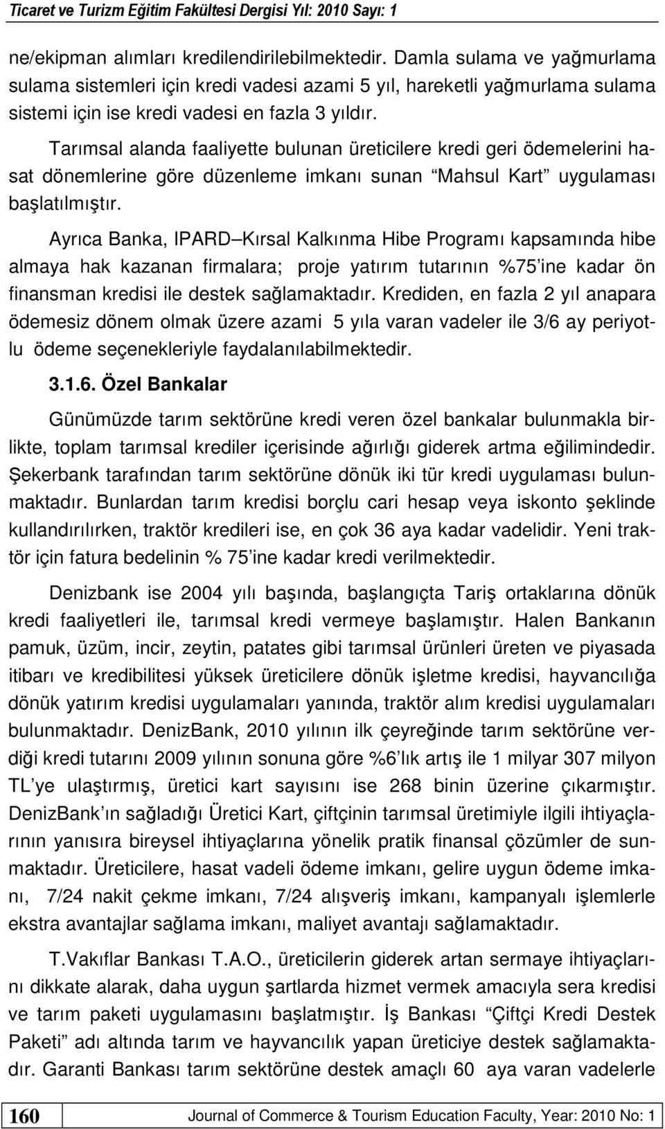 Ayrıca Banka, IPARD Kırsal Kalkınma Hibe Programı kapsamında hibe almaya hak kazanan firmalara; proje yatırım tutarının %75 ine kadar ön finansman kredisi ile destek sağlamaktadır.