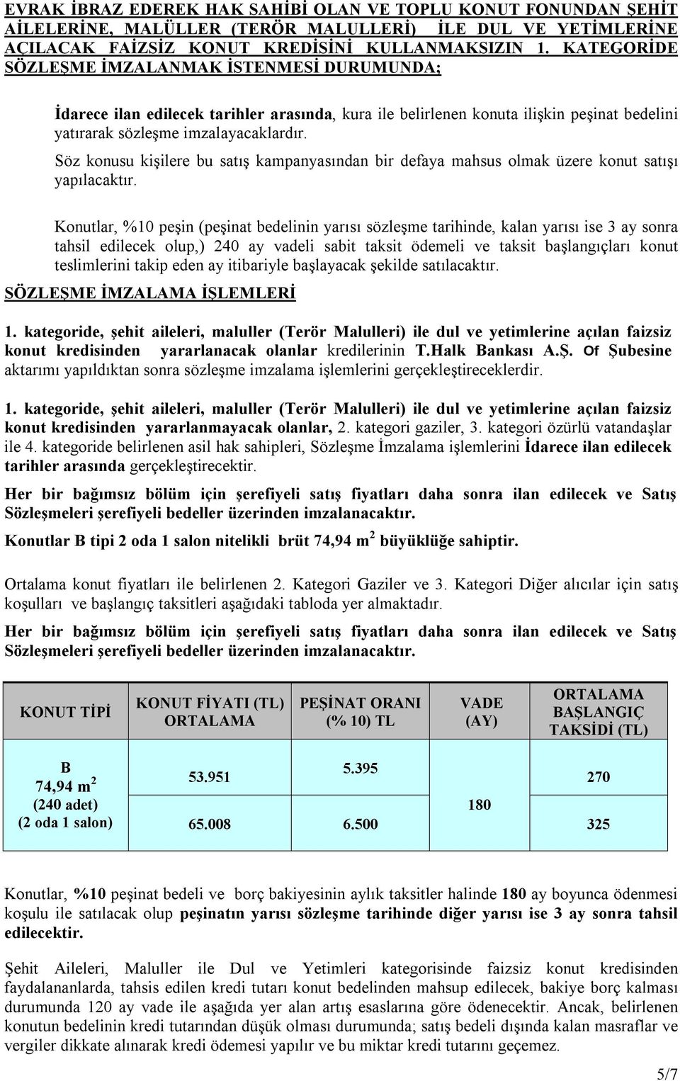 Söz konusu kişilere bu satış kampanyasından bir defaya mahsus olmak üzere konut satışı yapılacaktır.