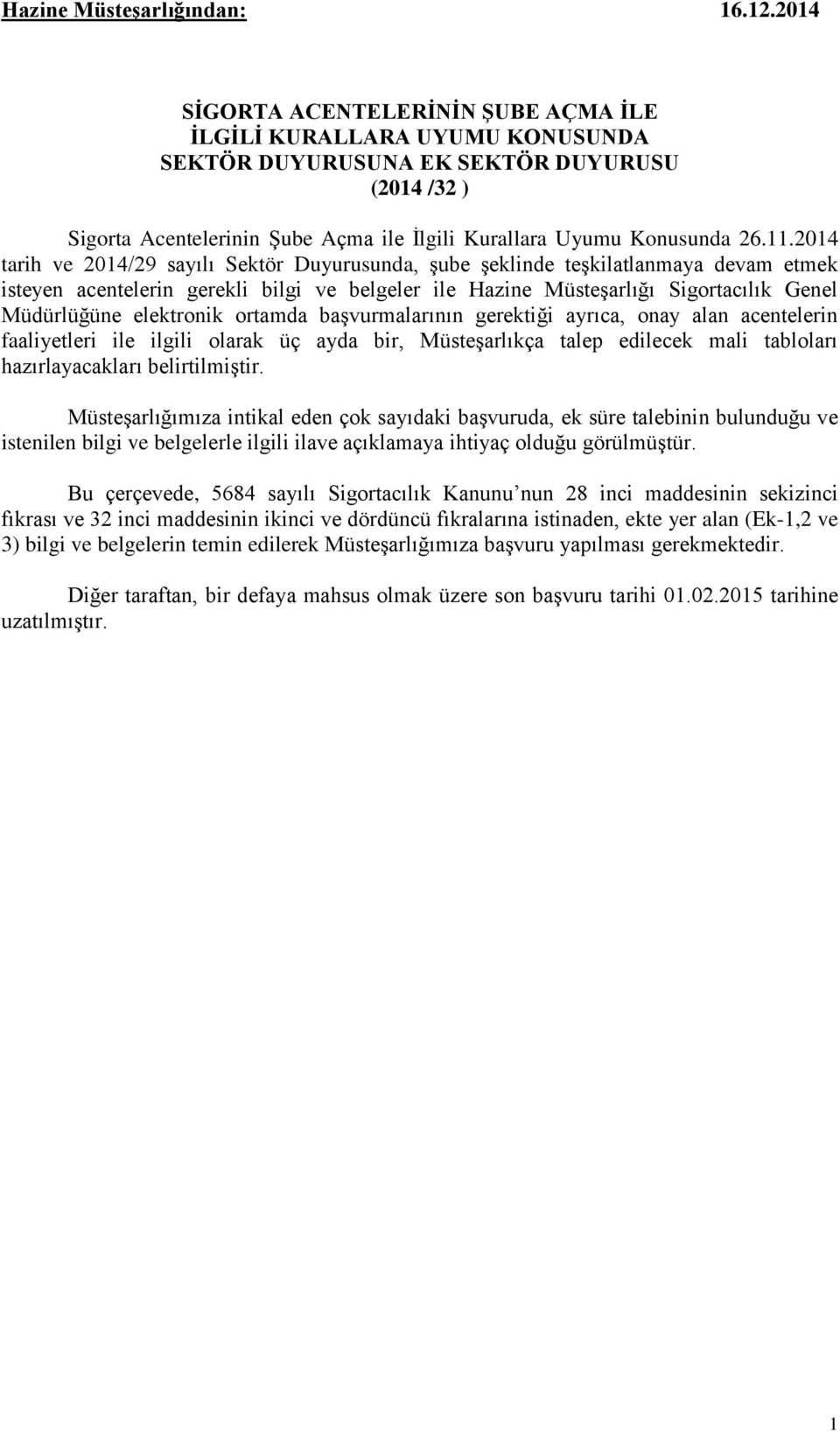 2014 tarih ve 2014/29 sayılı Sektör Duyurusunda, şube şeklinde teşkilatlanmaya devam etmek isteyen acentelerin gerekli bilgi ve belgeler ile Hazine Müsteşarlığı Sigortacılık Genel Müdürlüğüne