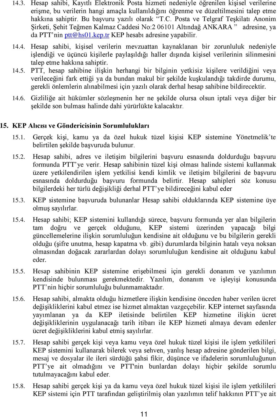 14.4. Hesap sahibi, kişisel verilerin mevzuattan kaynaklanan bir zorunluluk nedeniyle işlendiği ve üçüncü kişilerle paylaşıldığı haller dışında kişisel verilerinin silinmesini talep etme hakkına