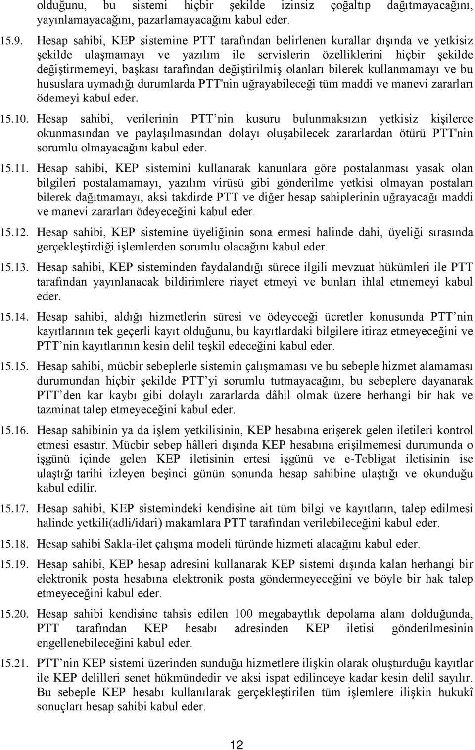 değiştirilmiş olanları bilerek kullanmamayı ve bu hususlara uymadığı durumlarda PTT'nin uğrayabileceği tüm maddi ve manevi zararları ödemeyi kabul eder. 15.10.