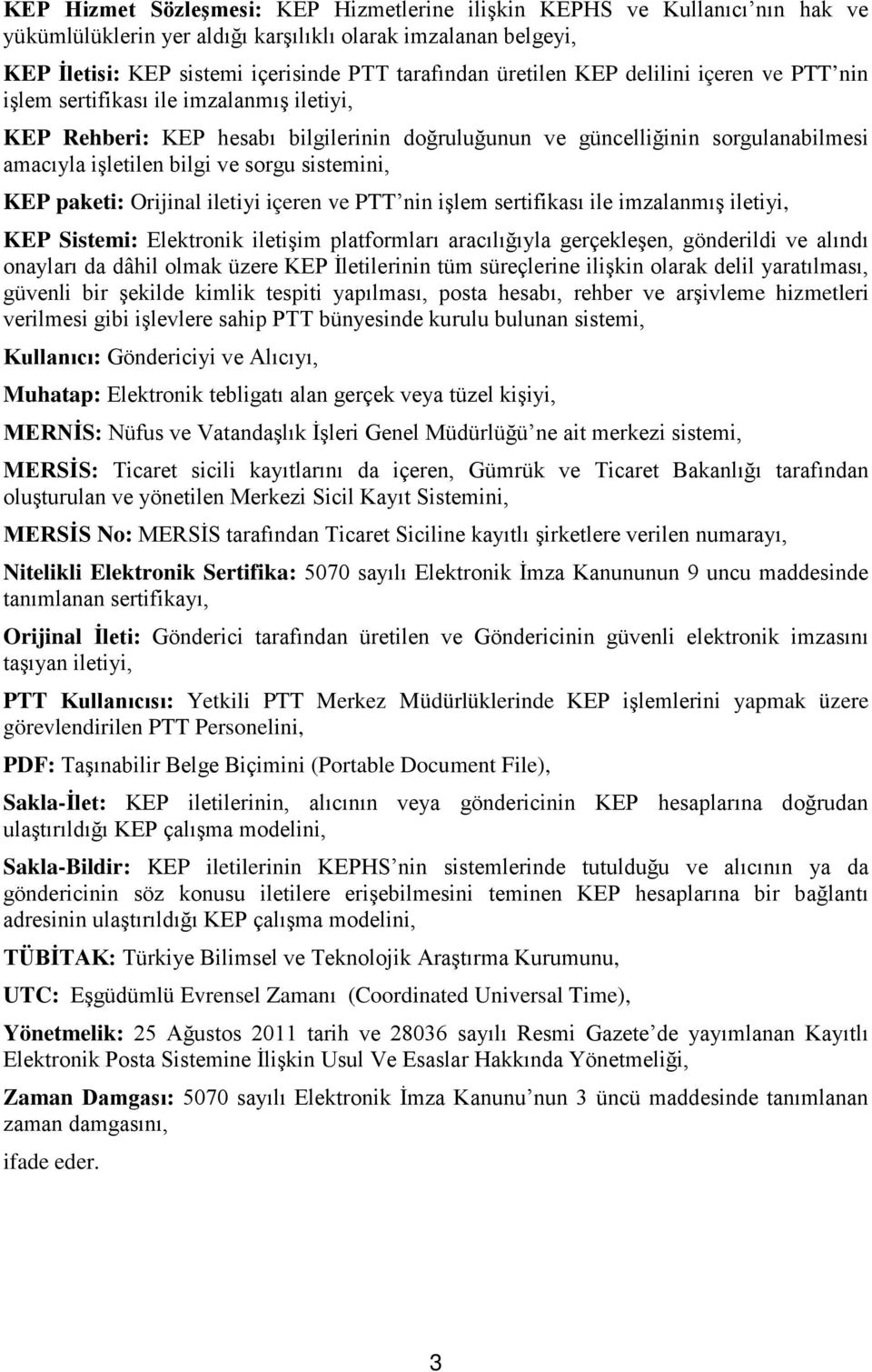 sistemini, KEP paketi: Orijinal iletiyi içeren ve PTT nin işlem sertifikası ile imzalanmış iletiyi, KEP Sistemi: Elektronik iletişim platformları aracılığıyla gerçekleşen, gönderildi ve alındı