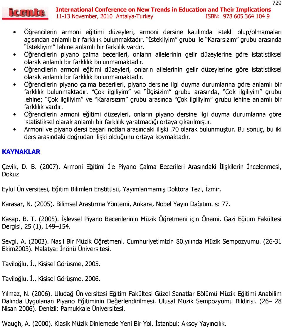 Öğrencilerin piyano çalma becerileri, onların ailelerinin gelir düzeylerine göre istatistiksel olarak anlamlı bir farklılık bulunmamaktadır.