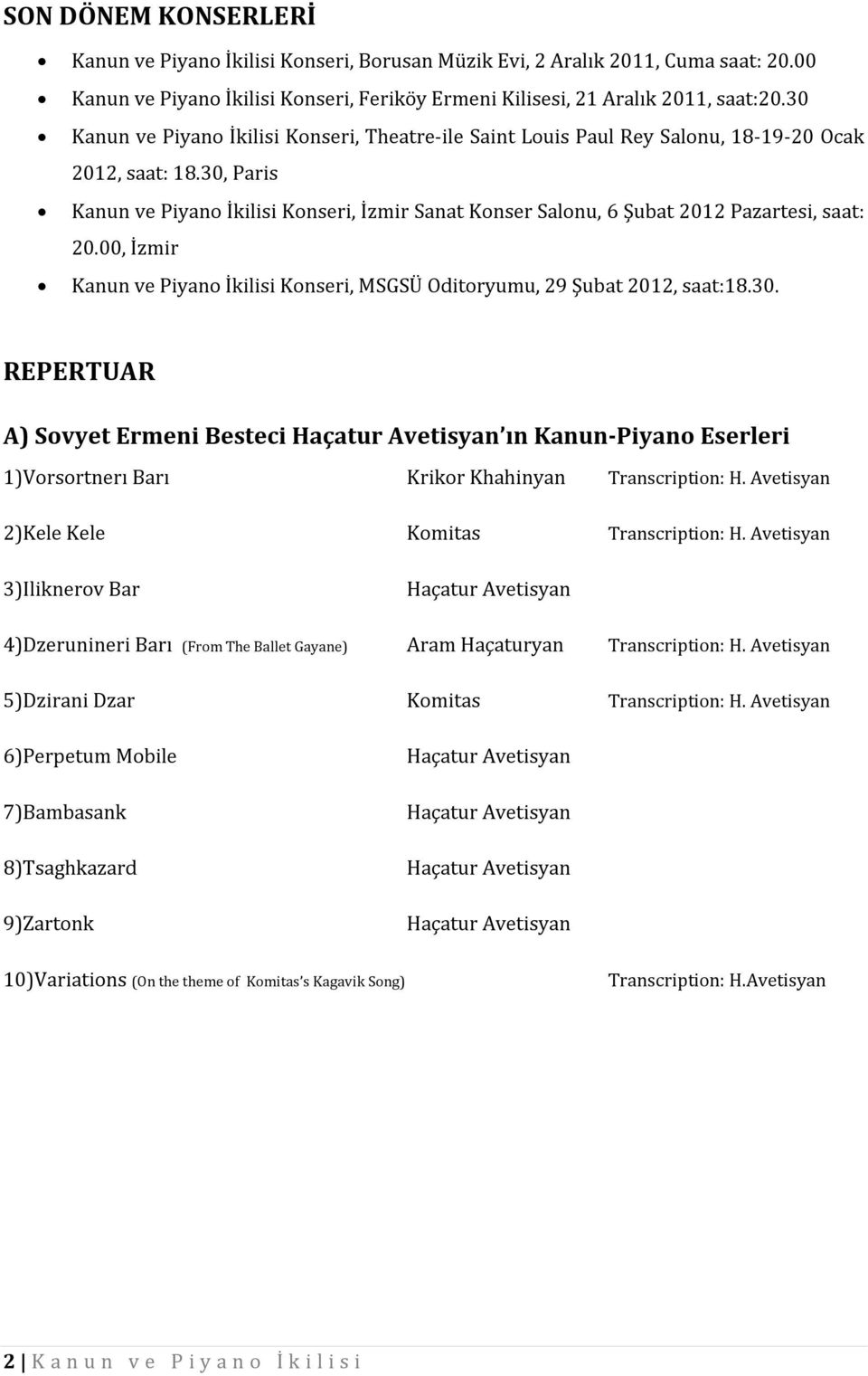 30, Paris Kanun ve Piyano İkilisi Konseri, İzmir Sanat Konser Salonu, 6 Şubat 2012 Pazartesi, saat: 20.00, İzmir Kanun ve Piyano İkilisi Konseri, MSGSÜ Oditoryumu, 29 Şubat 2012, saat:18.30. REPERTUAR A) Sovyet Ermeni Besteci ın Kanun-Piyano Eserleri 1)Vorsortnerı Barı Krikor Khahinyan Transcription: H.