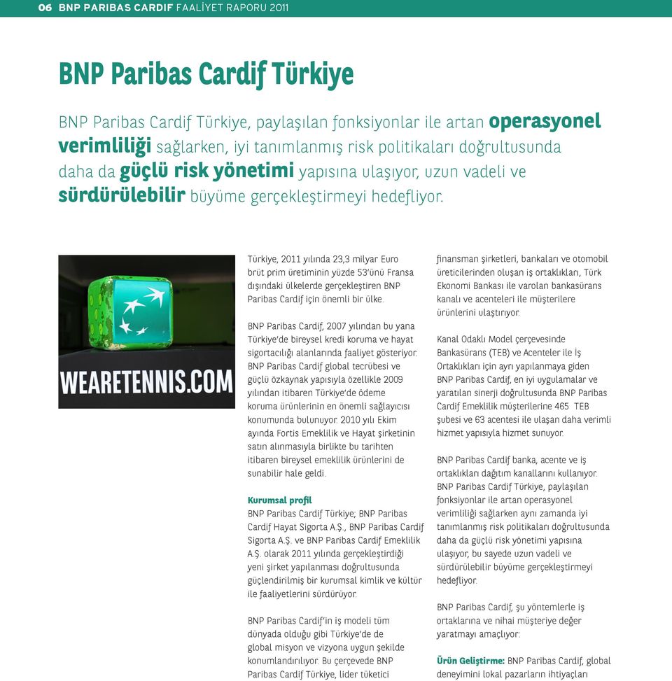Türkiye, 2011 yılında 23,3 milyar Euro brüt prim üretiminin yüzde 53 ünü Fransa dışındaki ülkelerde gerçekleştiren BNP Paribas Cardif için önemli bir ülke.