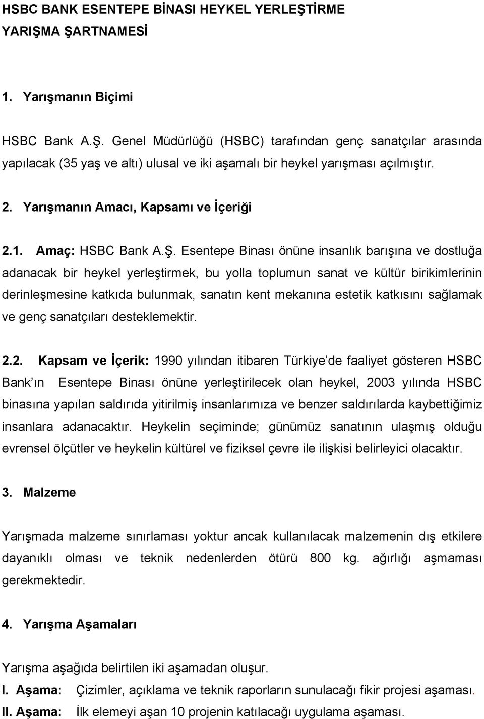 Esentepe Binası önüne insanlık barışına ve dostluğa adanacak bir heykel yerleştirmek, bu yolla toplumun sanat ve kültür birikimlerinin derinleşmesine katkıda bulunmak, sanatın kent mekanına estetik