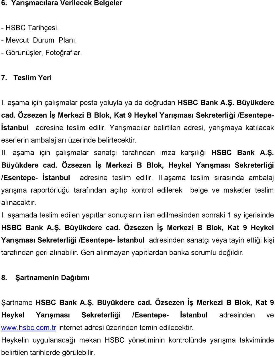 Yarışmacılar belirtilen adresi, yarışmaya katılacak eserlerin ambalajları üzerinde belirtecektir. II. aşama için çalışmalar sanatçı tarafından imza karşılığı HSBC Bank A.Ş. Büyükdere cad.