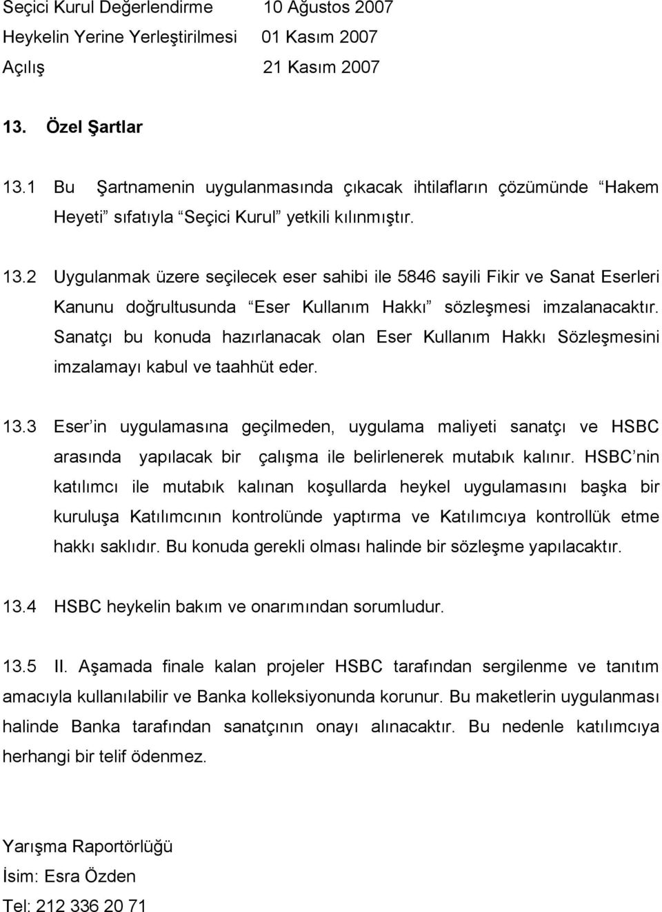 2 Uygulanmak üzere seçilecek eser sahibi ile 5846 sayili Fikir ve Sanat Eserleri Kanunu doğrultusunda Eser Kullanım Hakkı sözleşmesi imzalanacaktır.