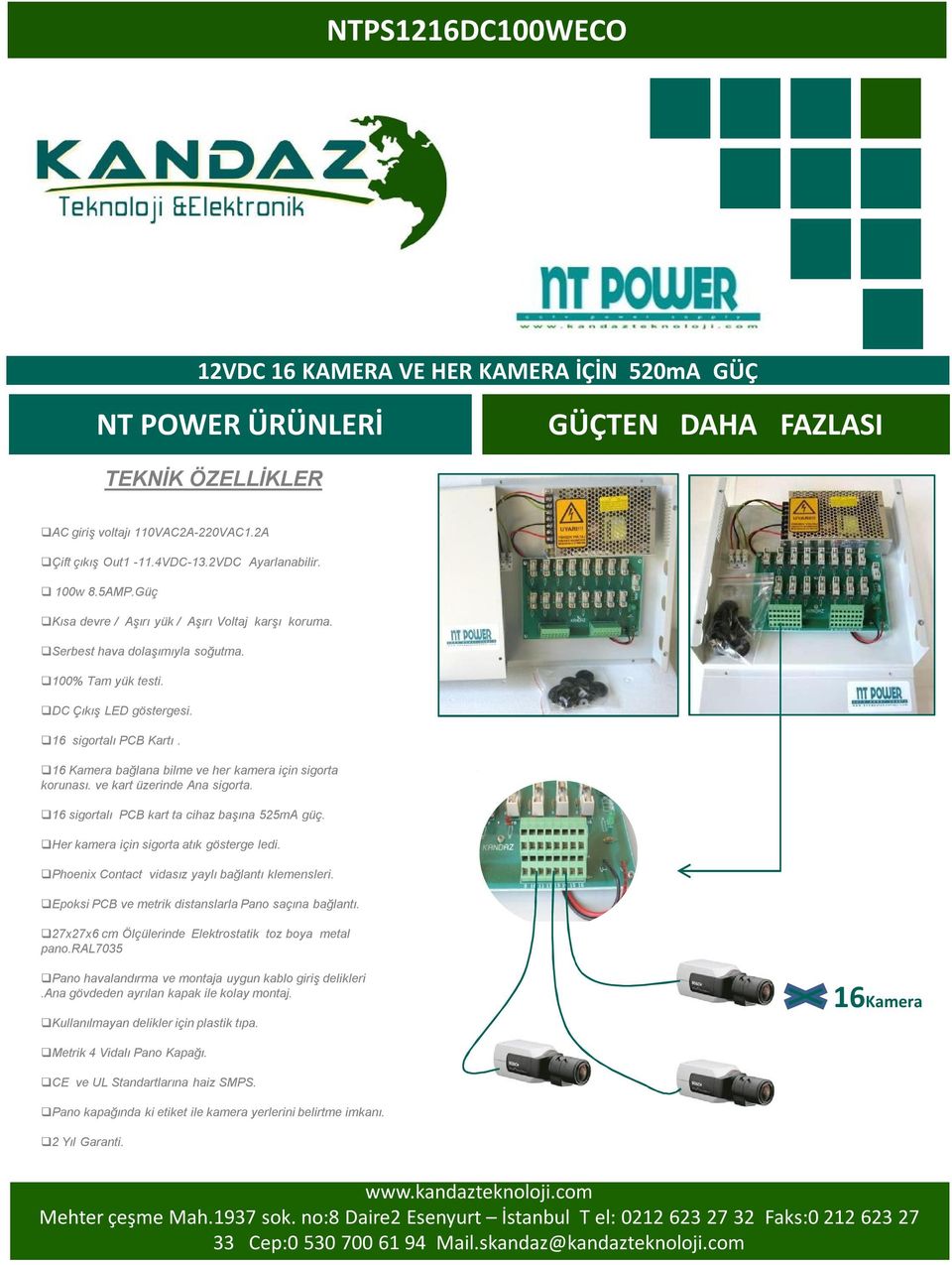 q16 Kamera bağlana bilme ve her kamera için sigorta korunası. ve kart üzerinde Ana sigorta. q16 sigortalı PCB kart ta cihaz başına 525mA güç. qher kamera için sigorta atık gösterge ledi.