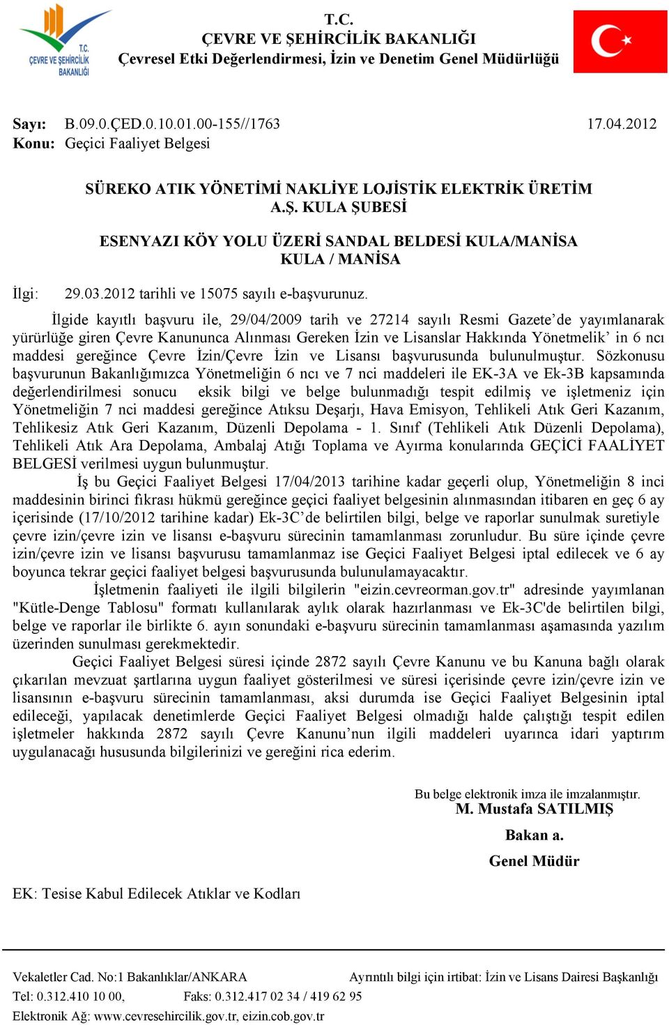 İlgide kayıtlı başvuru ile, 29/04/2009 tarih ve 27214 sayılı Resmi Gazete de yayımlanarak yürürlüğe giren Çevre Kanununca Alınması Gereken İzin ve Lisanslar Hakkında Yönetmelik in 6 ncı maddesi